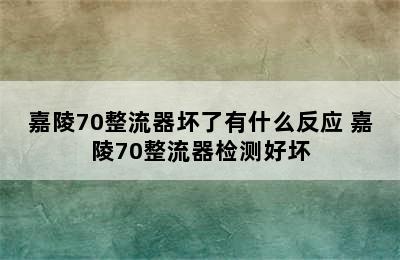 嘉陵70整流器坏了有什么反应 嘉陵70整流器检测好坏